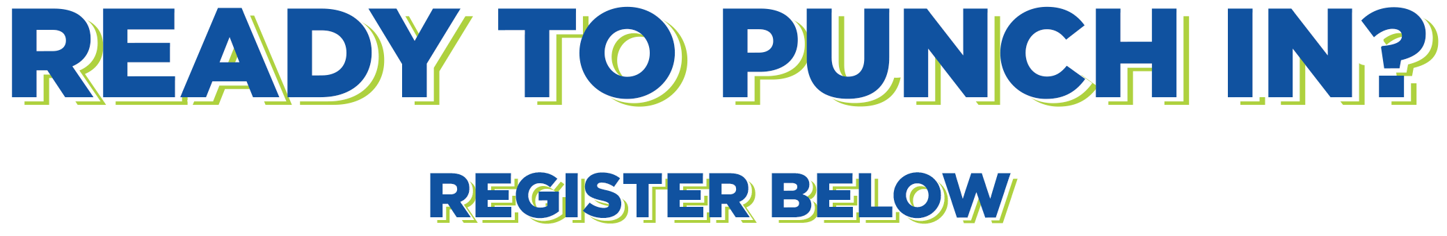 READY TO PUNCH IN? REGISTER BELOW
